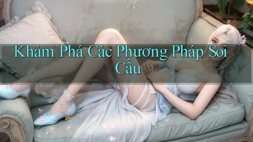 Khám Phá Các Phương Pháp Soi Cầu
