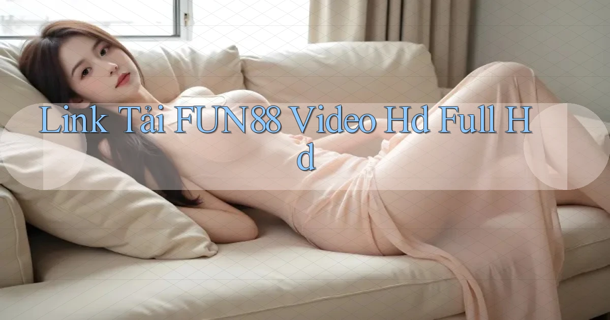 link tải fun88 video hd full hd