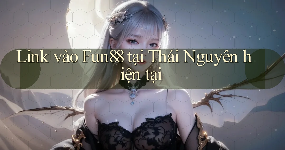 link vào fun88 tại Thái Nguyên hiện tại