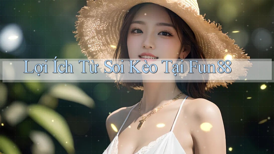 Lợi Ích Từ Soi Kèo Tại Fun88
