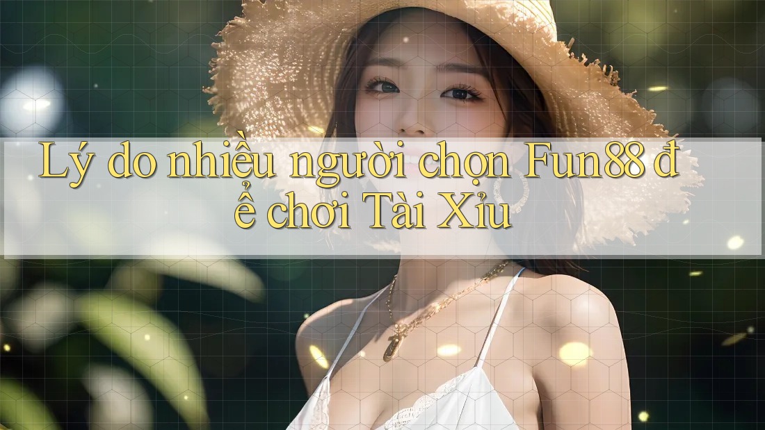 Lý do nhiều người chọn Fun88 để chơi tài xỉu Lý do nhiều người chọn Fun88 để chơi tài xỉu