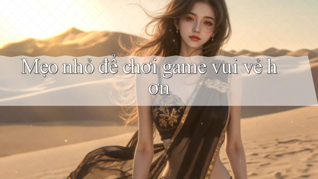 Mẹo nhỏ để chơi game vui vẻ hơn Mẹo nhỏ để chơi game vui vẻ hơn