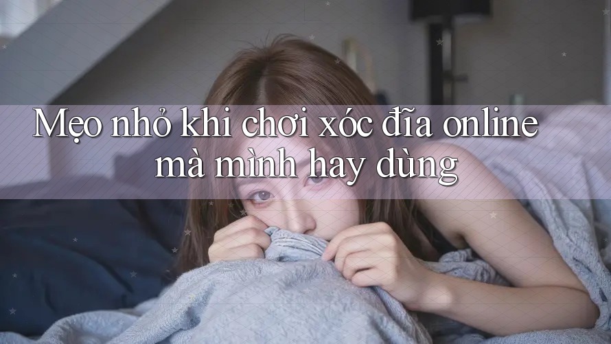 Mẹo nhỏ khi chơi xóc đĩa online mà mình hay dùng
