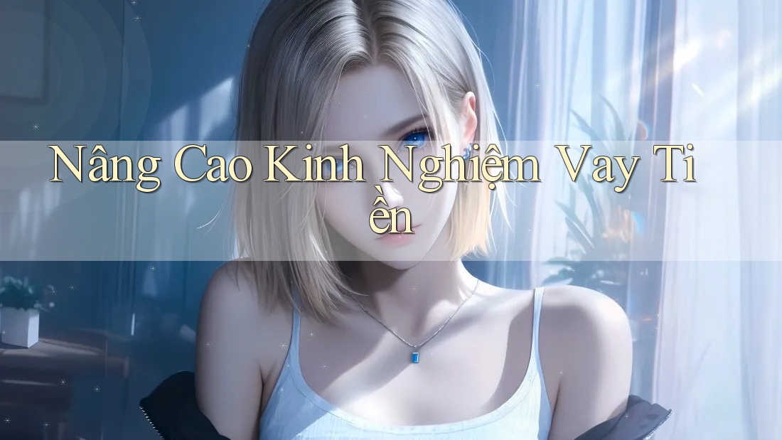 Nâng Cao Kinh Nghiệm Vay Tiền
