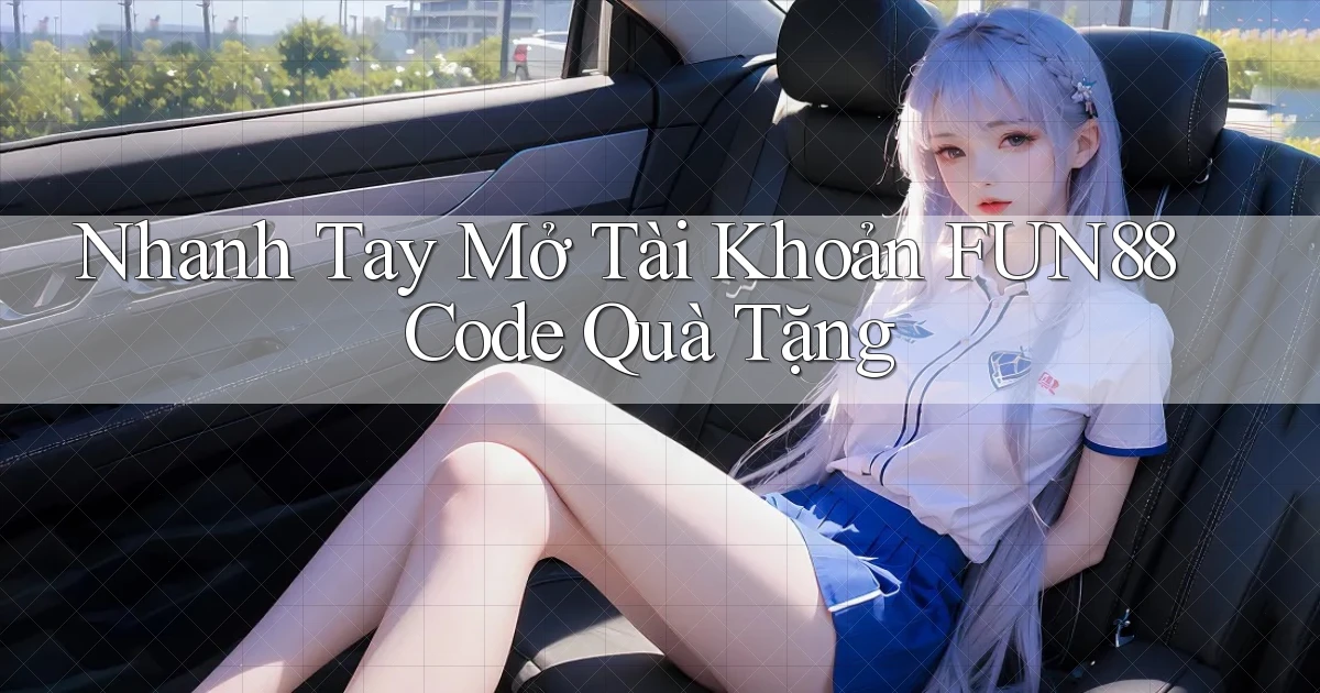 nhanh tay mở tài khoản fun88 code quà tặng