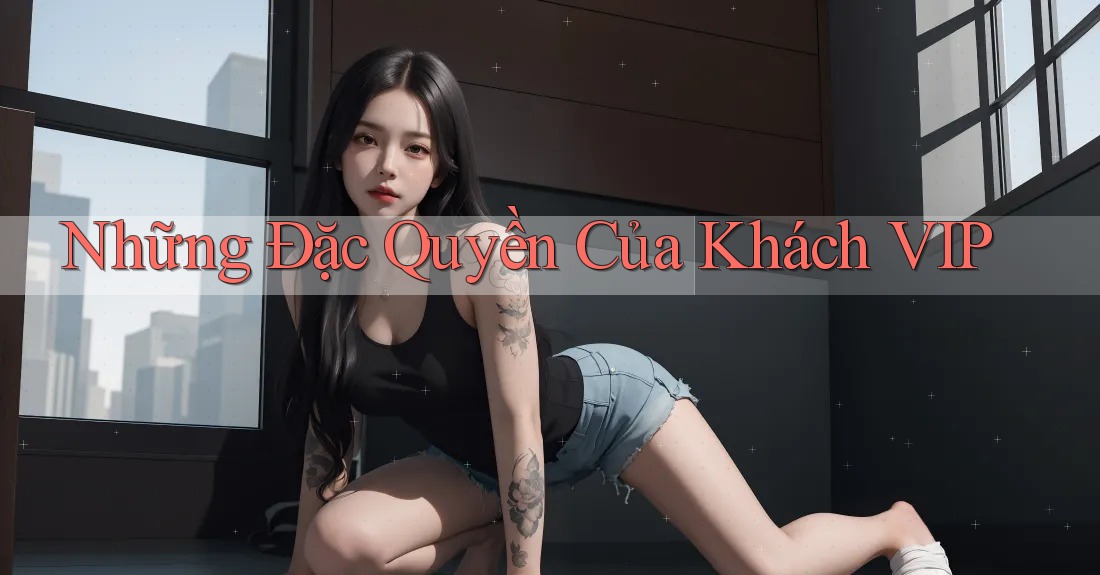 Những Đặc Quyền Của Khách VIP