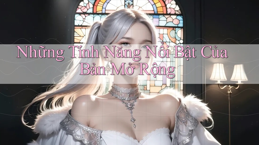 Những Tính Năng Nổi Bật Của Bản Mở Rộng