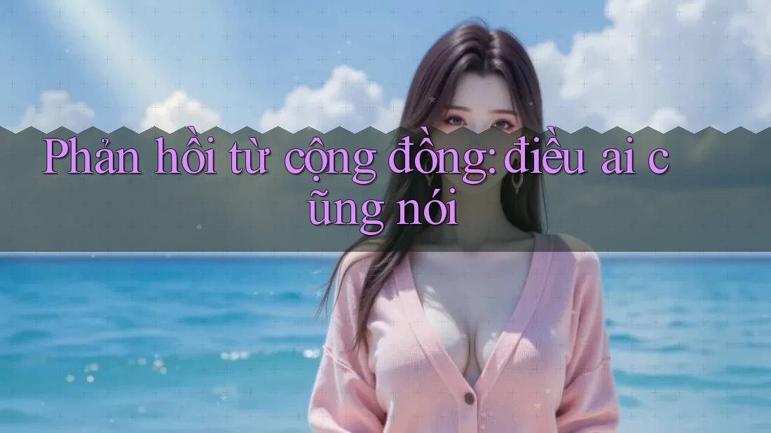 Phản hồi từ cộng đồng: điều ai cũng nói