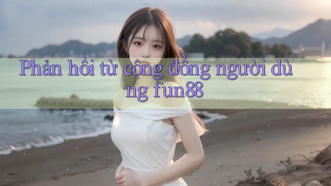 Phản hồi từ cộng đồng người dùng fun88