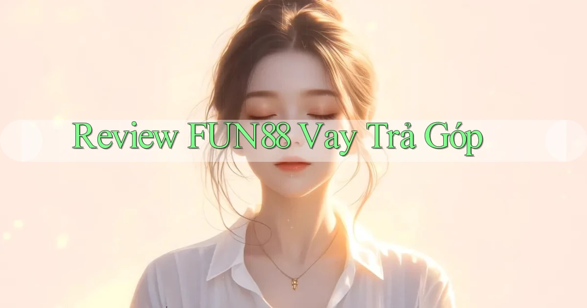 review fun88 vay trả góp