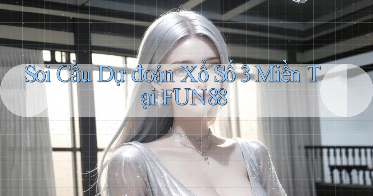 soi cầu dự đoán xổ số 3 miền tại fun88