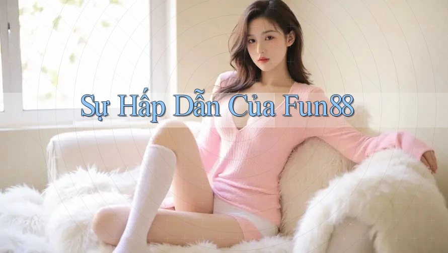 Sự Hấp Dẫn Của Fun88