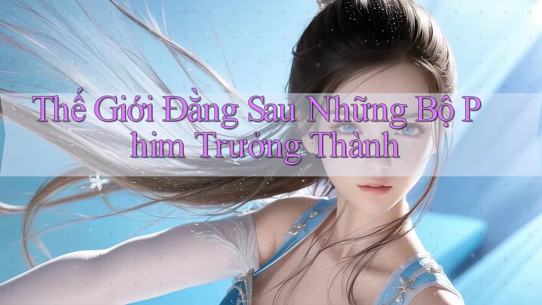Thế Giới Đằng Sau Những Bộ Phim Trưởng Thành