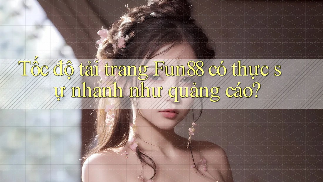 Tốc độ tải trang Fun88 có thực sự nhanh như quảng cáo? Tốc độ tải trang Fun88 có thực sự nhanh như quảng cáo?