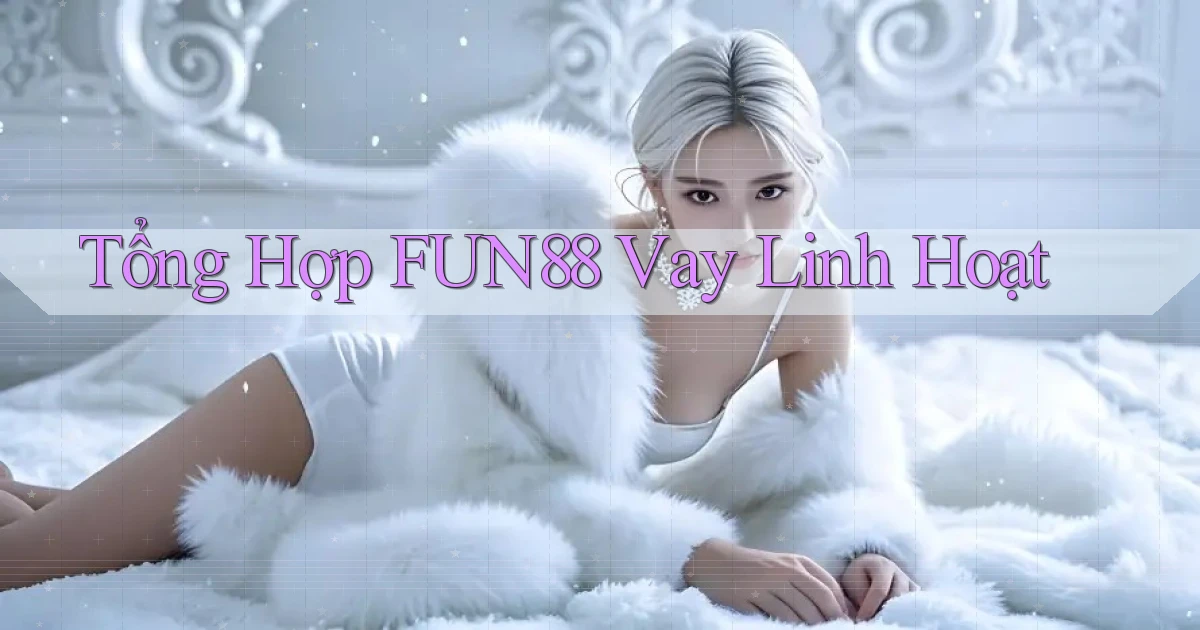 tổng hợp fun88 vay linh hoạt