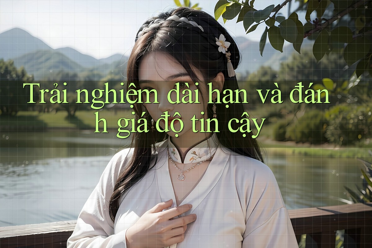 Trải nghiệm dài hạn và đánh giá độ tin cậy