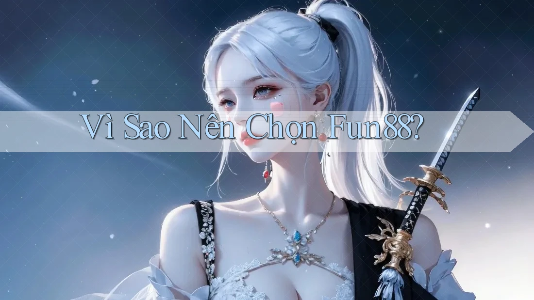 Vì Sao Nên Chọn Fun88?