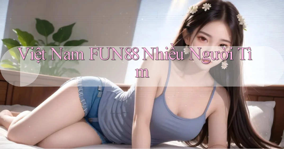 việt nam fun88 nhiều người tìm
