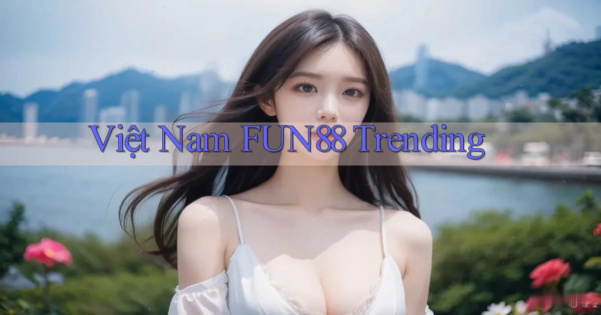 việt nam fun88 trending
