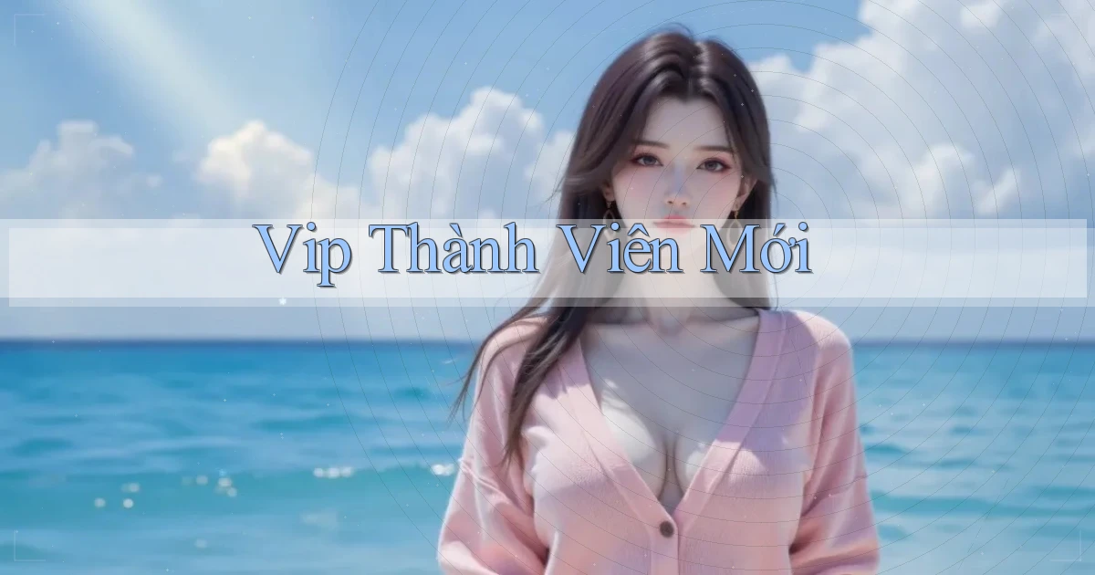 vip Thành viên mới