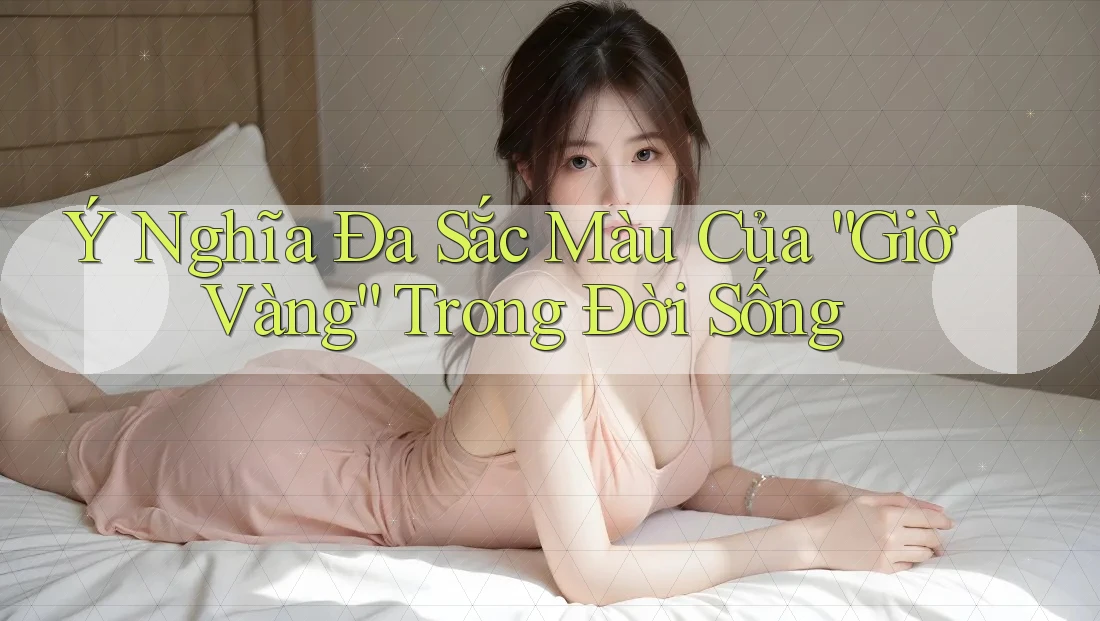 Ý Nghĩa Đa Sắc Màu Của “Giờ Vàng” Trong Đời Sống